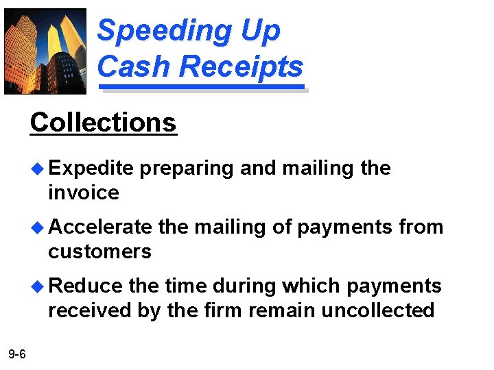 Speeding Up Cash Receipts Collections u Expedite preparing and mailing the invoice u Accelerate