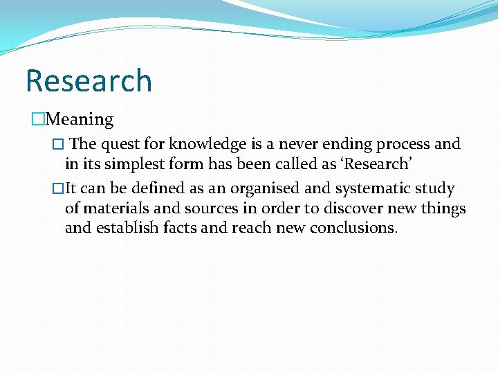 Research �Meaning � The quest for knowledge is a never ending process and in