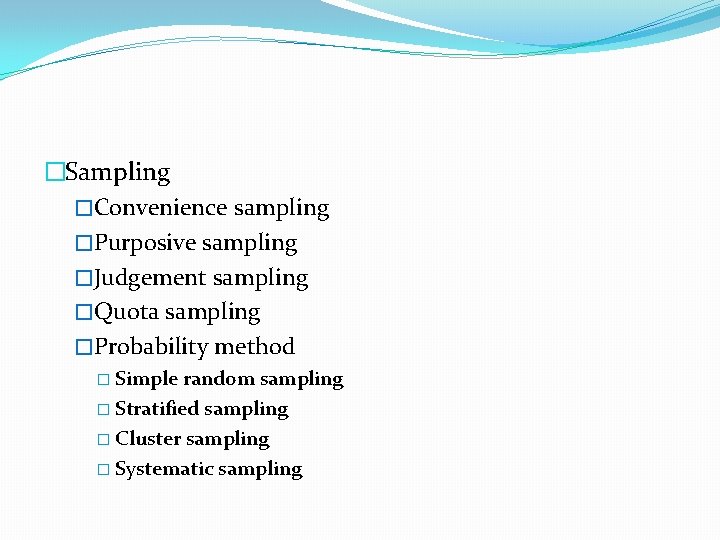 �Sampling �Convenience sampling �Purposive sampling �Judgement sampling �Quota sampling �Probability method � Simple random