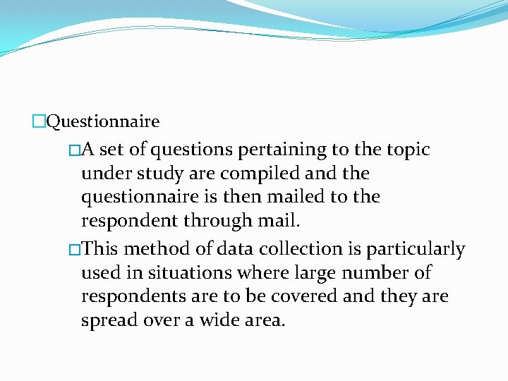 �Questionnaire �A set of questions pertaining to the topic under study are compiled and