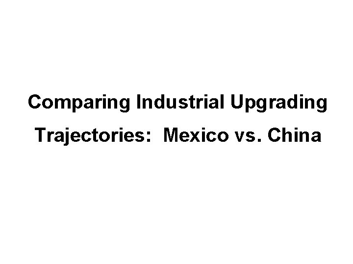 Comparing Industrial Upgrading Trajectories: Mexico vs. China 
