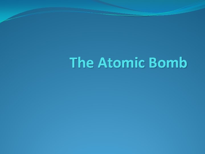 The Atomic Bomb 
