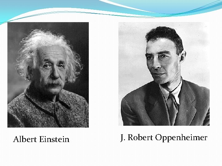 Albert Einstein J. Robert Oppenheimer 
