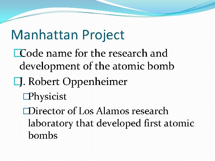 Manhattan Project �Code name for the research and development of the atomic bomb �J.