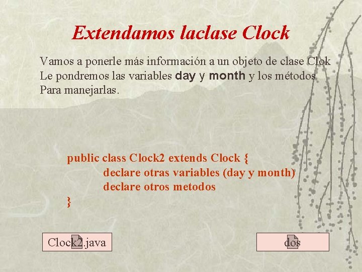 Extendamos laclase Clock Vamos a ponerle más información a un objeto de clase Clok