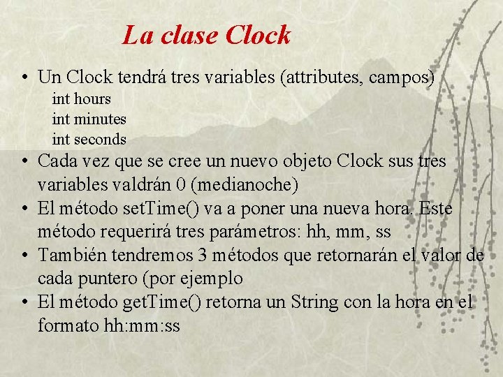 La clase Clock • Un Clock tendrá tres variables (attributes, campos) int hours int