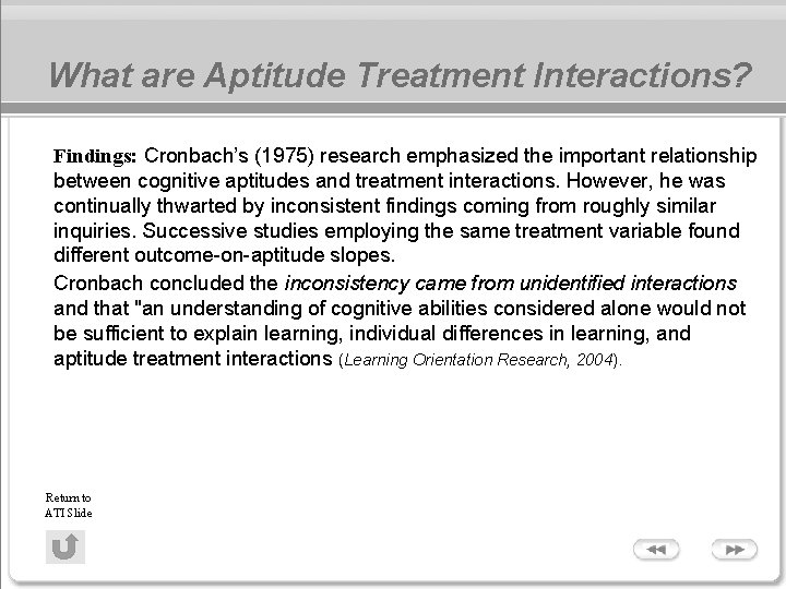 What are Aptitude Treatment Interactions? Findings: Cronbach’s (1975) research emphasized the important relationship between What are Aptitude Treatment Interactions? Findings: Cronbach’s (1975) research emphasized the important relationship between