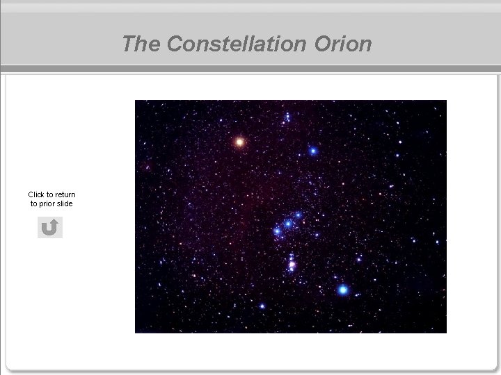 The Constellation Orion Click to return to prior slide The Constellation Orion Click to return to prior slide