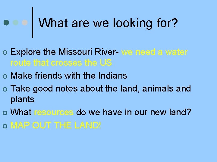 What are we looking for? Explore the Missouri River- we need a water route