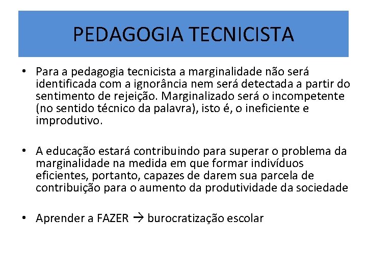 PEDAGOGIA TECNICISTA • Para a pedagogia tecnicista a marginalidade não será identificada com a