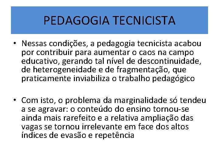 PEDAGOGIA TECNICISTA • Nessas condições, a pedagogia tecnicista acabou por contribuir para aumentar o