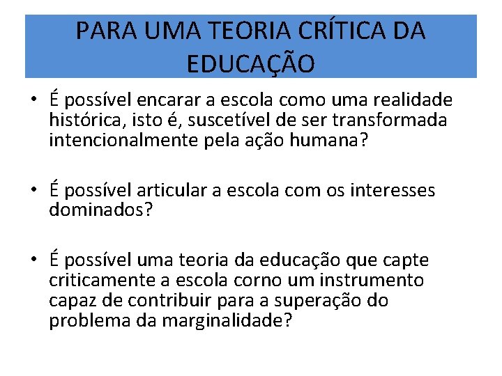 PARA UMA TEORIA CRÍTICA DA EDUCAÇÃO • É possível encarar a escola como uma