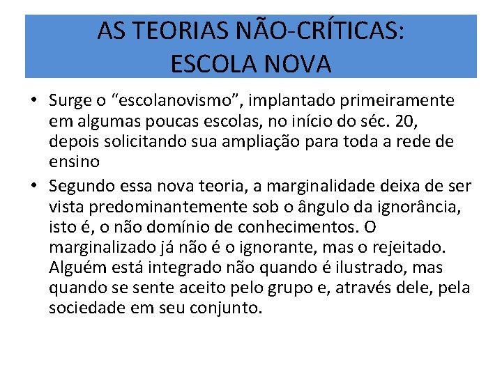 AS TEORIAS NÃO-CRÍTICAS: ESCOLA NOVA • Surge o “escolanovismo”, implantado primeiramente em algumas poucas