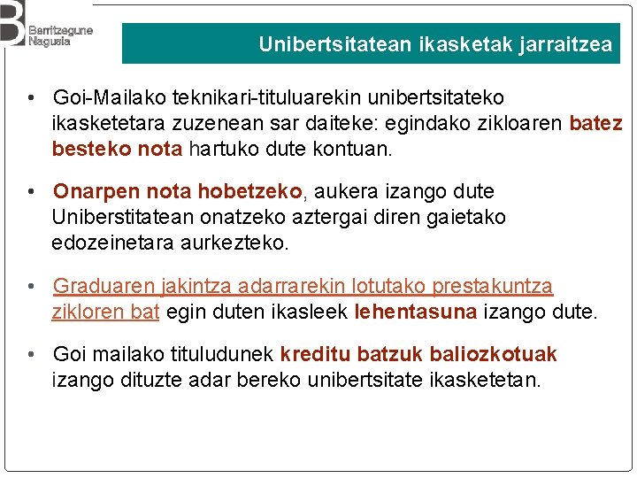 Unibertsitatean ikasketak jarraitzea • Goi-Mailako teknikari-tituluarekin unibertsitateko ikasketetara zuzenean sar daiteke: egindako zikloaren batez