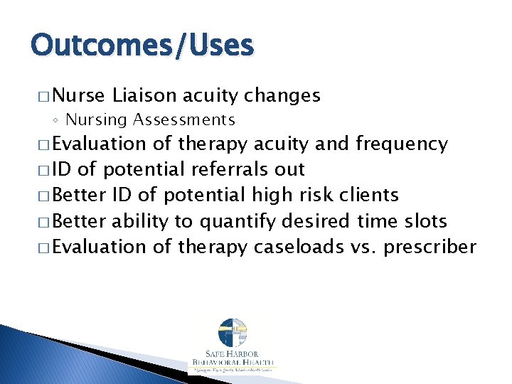 Outcomes/Uses � Nurse Liaison acuity changes ◦ Nursing Assessments � Evaluation of therapy acuity
