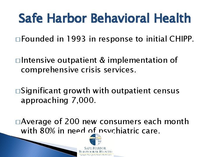 Safe Harbor Behavioral Health � Founded in 1993 in response to initial CHIPP. �