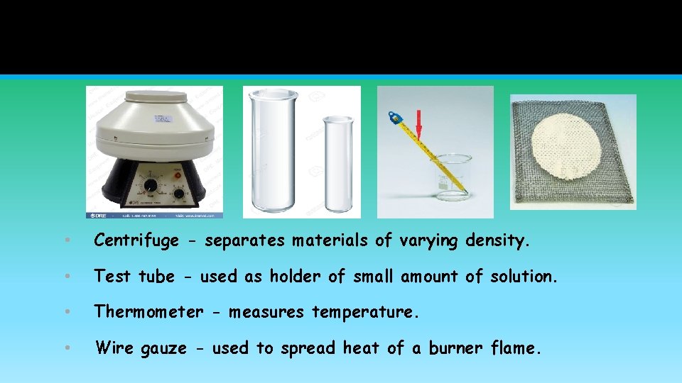  • Centrifuge - separates materials of varying density. • Test tube - used