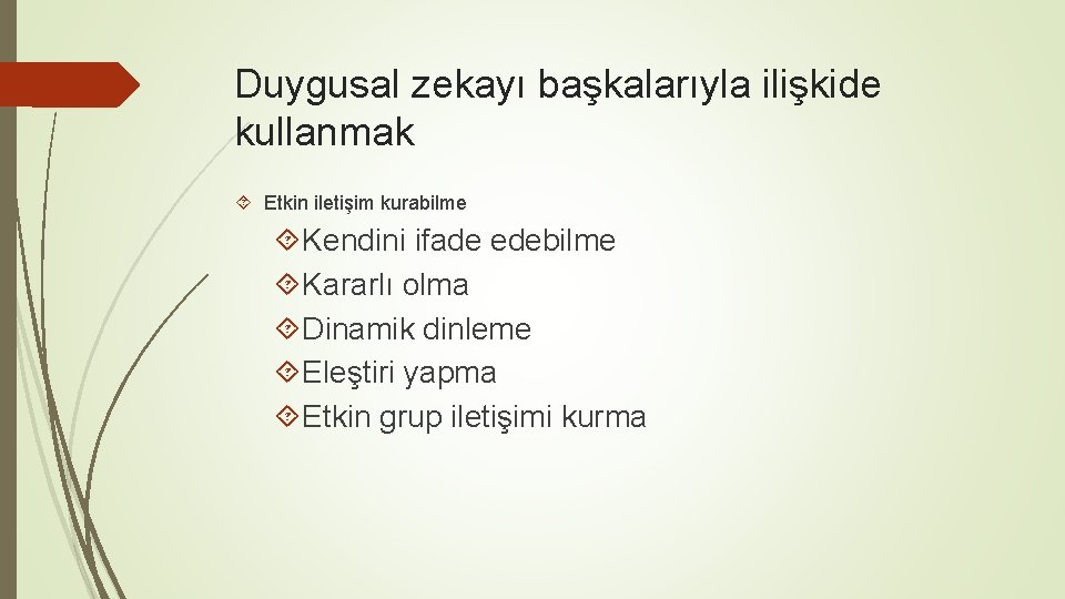 Duygusal zekayı başkalarıyla ilişkide kullanmak Etkin iletişim kurabilme Kendini ifade edebilme Kararlı olma Dinamik