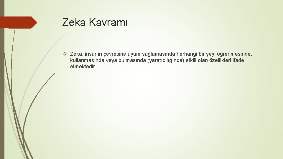 Zeka Kavramı Zeka, insanın çevresine uyum sağlamasında herhangi bir şeyi öğrenmesinde, kullanmasında veya bulmasında