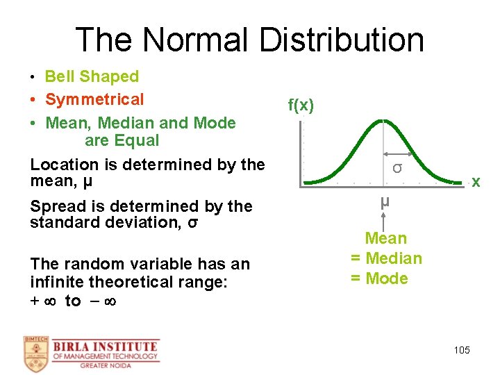The Normal Distribution • ‘Bell Shaped’ • Symmetrical • Mean, Median and Mode are