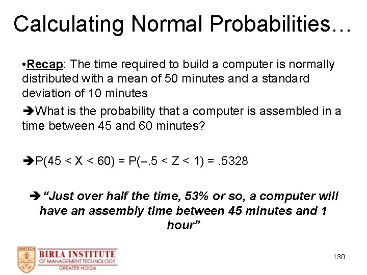 Calculating Normal Probabilities… • Recap: The time required to build a computer is normally