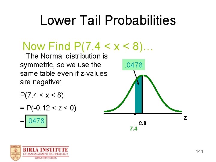 Lower Tail Probabilities Now Find P(7. 4 < x < 8)… The Normal distribution