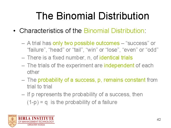 The Binomial Distribution • Characteristics of the Binomial Distribution: – A trial has only