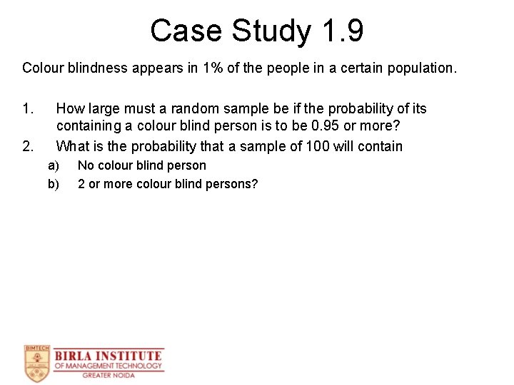 Case Study 1. 9 Colour blindness appears in 1% of the people in a