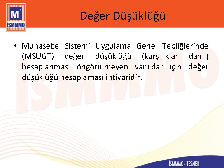 Değer Düşüklüğü • Muhasebe Sistemi Uygulama Genel Tebliğlerinde (MSUGT) değer düşüklüğü (karşılıklar dahil) hesaplanması