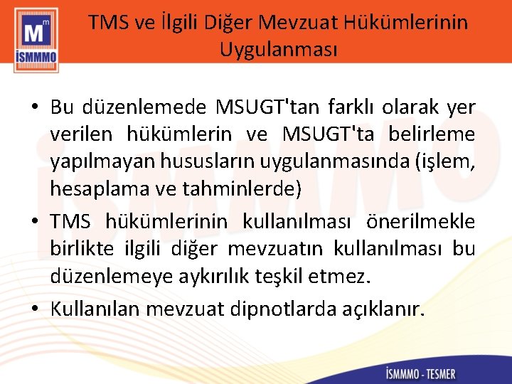 TMS ve İlgili Diğer Mevzuat Hükümlerinin Uygulanması • Bu düzenlemede MSUGT'tan farklı olarak yer