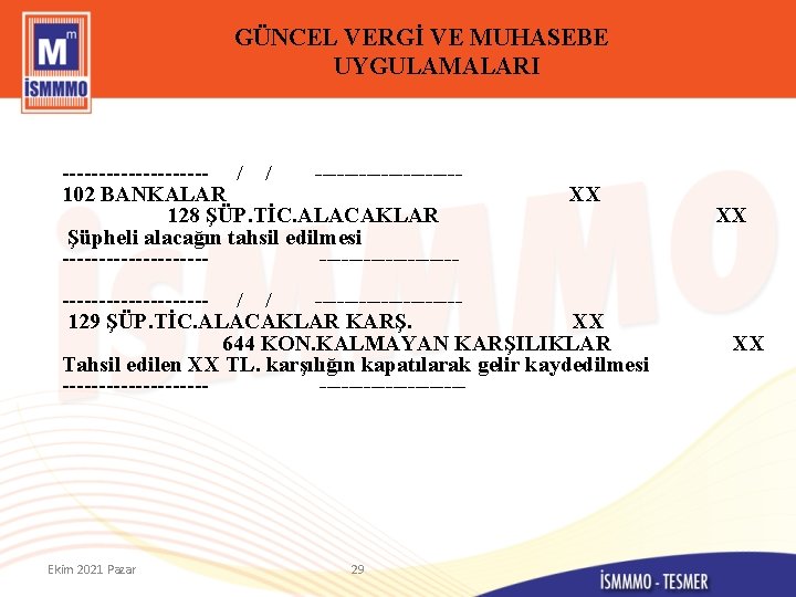 GÜNCEL VERGİ VE MUHASEBE UYGULAMALARI ---------- / / ----------102 BANKALAR 128 ŞÜP. TİC. ALACAKLAR