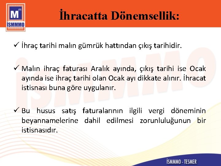 İhracatta Dönemsellik: ü İhraç tarihi malın gümrük hattından çıkış tarihidir. ü Malın ihraç faturası