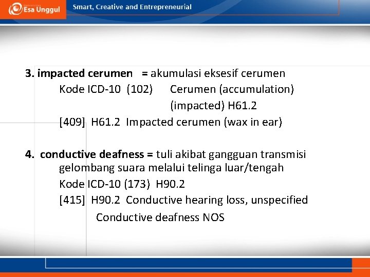 3. impacted cerumen = akumulasi eksesif cerumen Kode ICD-10 (102) Cerumen (accumulation) (impacted) H