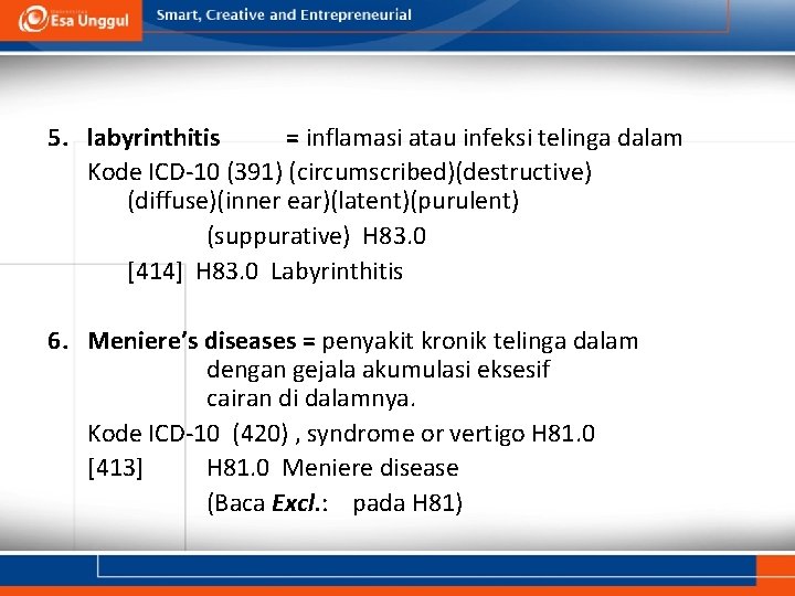 5. labyrinthitis = inflamasi atau infeksi telinga dalam Kode ICD-10 (391) (circumscribed)(destructive) (diffuse)(inner ear)(latent)(purulent)