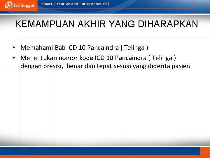 KEMAMPUAN AKHIR YANG DIHARAPKAN • Memahami Bab ICD 10 Pancaindra ( Telinga ) •