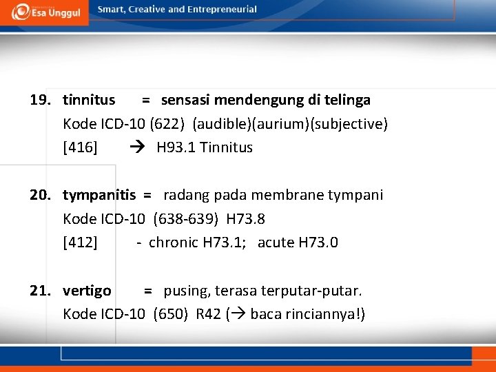 19. tinnitus = sensasi mendengung di telinga Kode ICD-10 (622) (audible)(aurium)(subjective) [416] H 93.