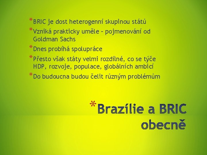 *BRIC je dost heterogenní skupinou států *Vzniká prakticky uměle – pojmenování od Goldman Sachs