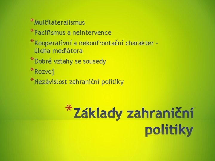 *Multilateralismus *Pacifismus a neintervence *Kooperativní a nekonfrontační charakter – úloha mediátora *Dobré vztahy se