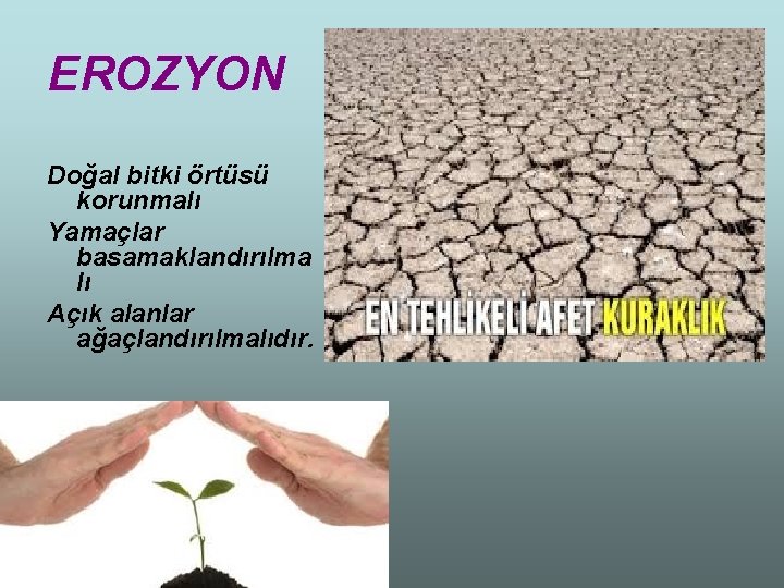 EROZYON Doğal bitki örtüsü korunmalı Yamaçlar basamaklandırılma lı Açık alanlar ağaçlandırılmalıdır. 