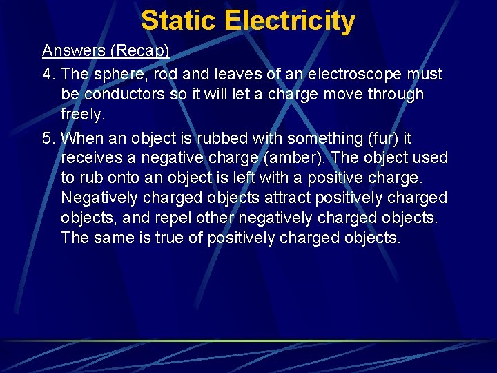 Static Electricity Answers (Recap) 4. The sphere, rod and leaves of an electroscope must