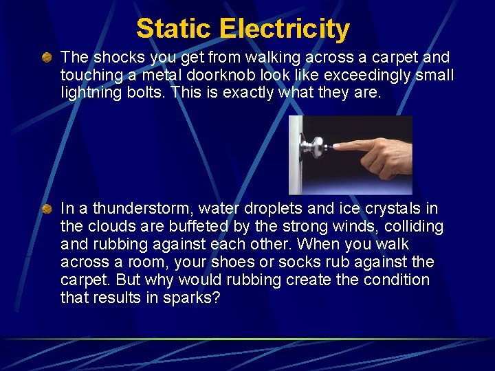 Static Electricity The shocks you get from walking across a carpet and touching a