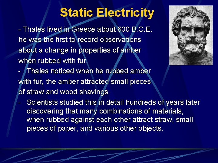 Static Electricity - Thales lived in Greece about 600 B. C. E. he was