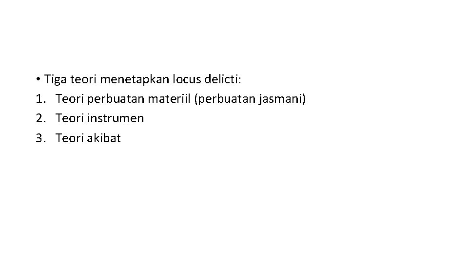  • Tiga teori menetapkan locus delicti: 1. Teori perbuatan materiil (perbuatan jasmani) 2.