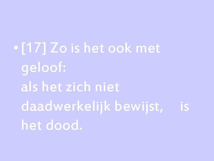  • [17] Zo is het ook met geloof: als het zich niet daadwerkelijk