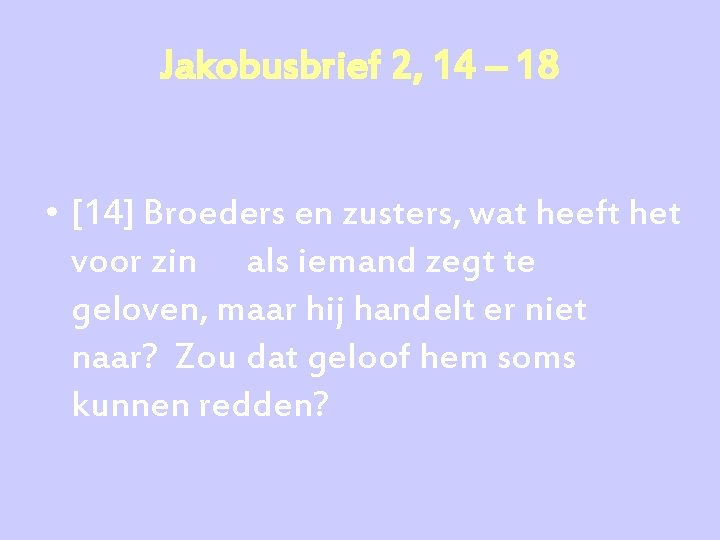 Jakobusbrief 2, 14 – 18 • [14] Broeders en zusters, wat heeft het voor