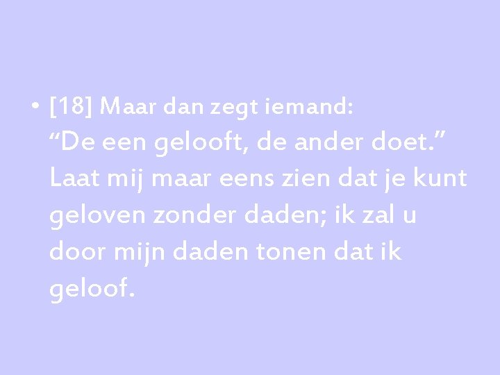  • [18] Maar dan zegt iemand: ‘‘De een gelooft, de ander doet. ”