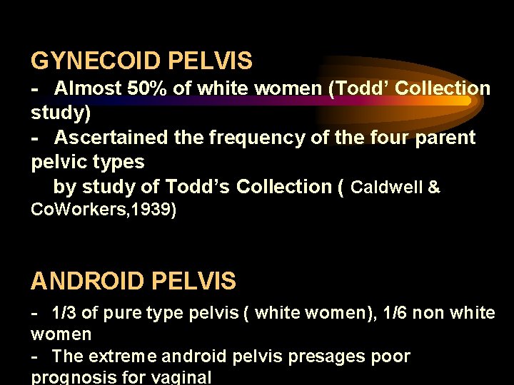 GYNECOID PELVIS - Almost 50% of white women (Todd’ Collection study) - Ascertained the