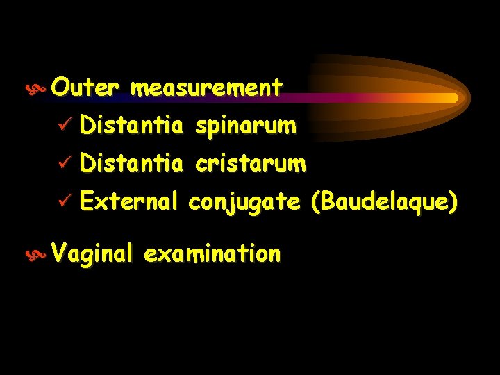  Outer measurement ü Distantia spinarum ü Distantia cristarum ü External conjugate (Baudelaque) Vaginal