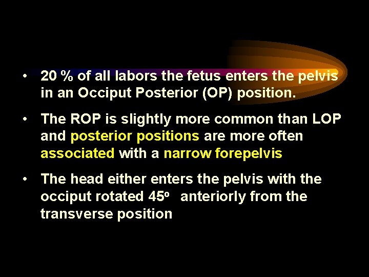  • 20 % of all labors the fetus enters the pelvis in an