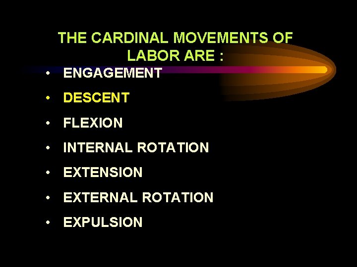 THE CARDINAL MOVEMENTS OF LABOR ARE : • ENGAGEMENT • DESCENT • FLEXION •